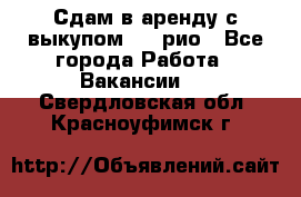 Сдам в аренду с выкупом kia рио - Все города Работа » Вакансии   . Свердловская обл.,Красноуфимск г.